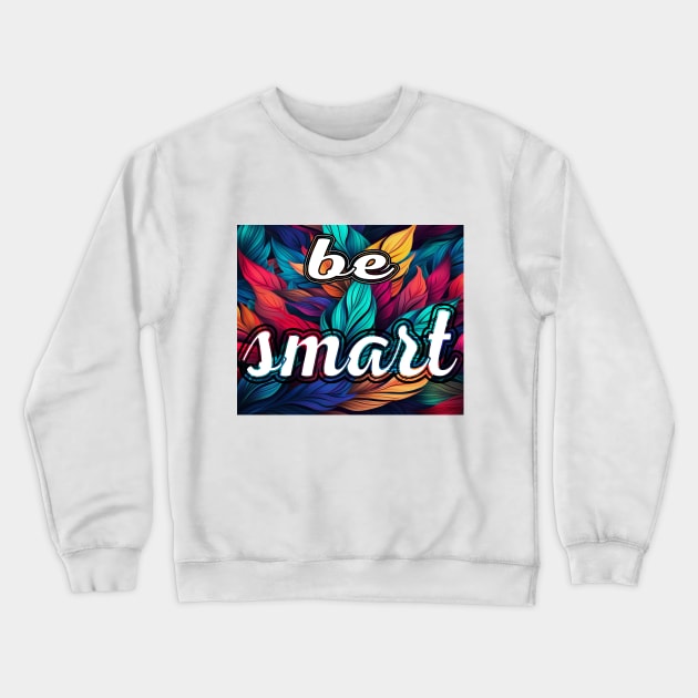 Be Smart Crewneck Sweatshirt by RezTech